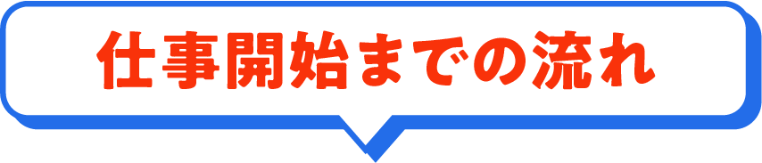 仕事開始までの流れ